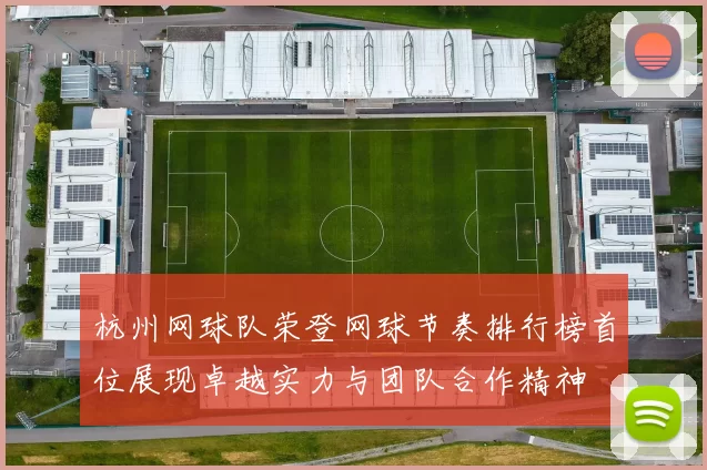 杭州网球队荣登网球节奏排行榜首位展现卓越实力与团队合作精神