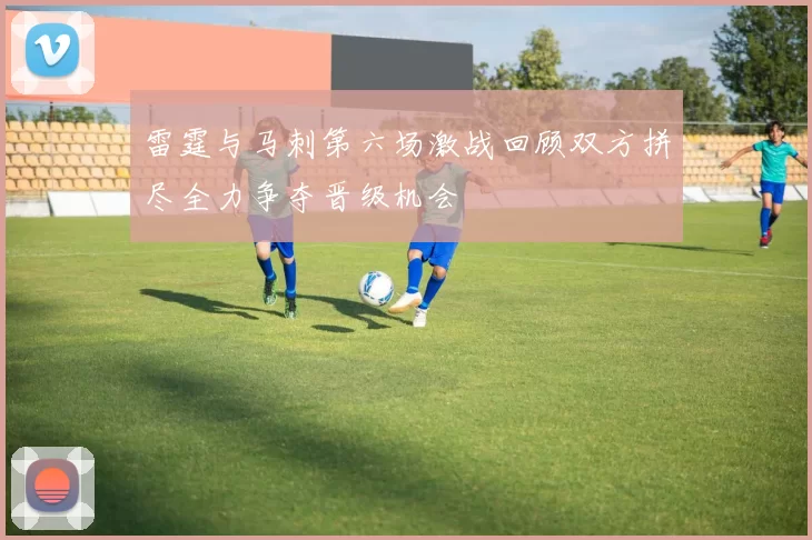 雷霆与马刺第六场激战回顾双方拼尽全力争夺晋级机会