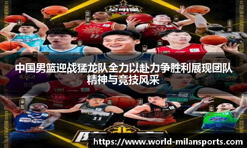 中国男篮迎战猛龙队全力以赴力争胜利展现团队精神与竞技风采